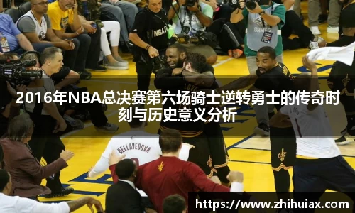 2016年NBA总决赛第六场骑士逆转勇士的传奇时刻与历史意义分析
