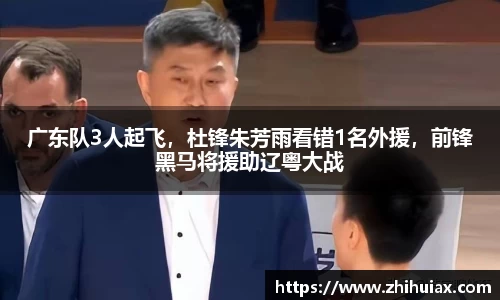 广东队3人起飞，杜锋朱芳雨看错1名外援，前锋黑马将援助辽粤大战