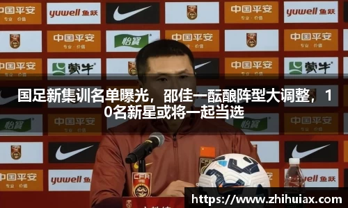 国足新集训名单曝光，邵佳一酝酿阵型大调整，10名新星或将一起当选